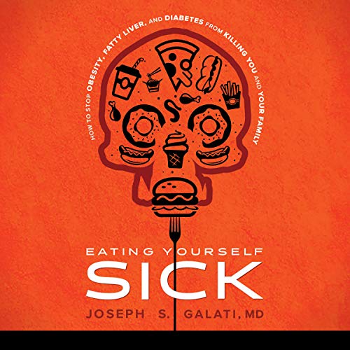 Eating Yourself Sick by Joseph S. Galati MD