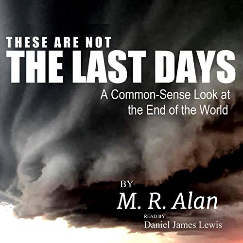 These Are Not the Last Days: A Common-Sense Look at the End of the World
