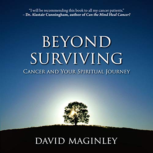 Beyond Surviving: Cancer and Your Spiritual Journey by David Maginley