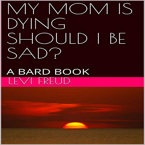 My Mom Is Dying - Should I Be Sad?