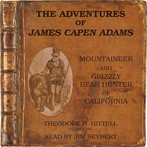 The Adventures of James Capen Adams, Mountaineer and Grizzly Bear Hunter of California by Theodore Henry Hittell