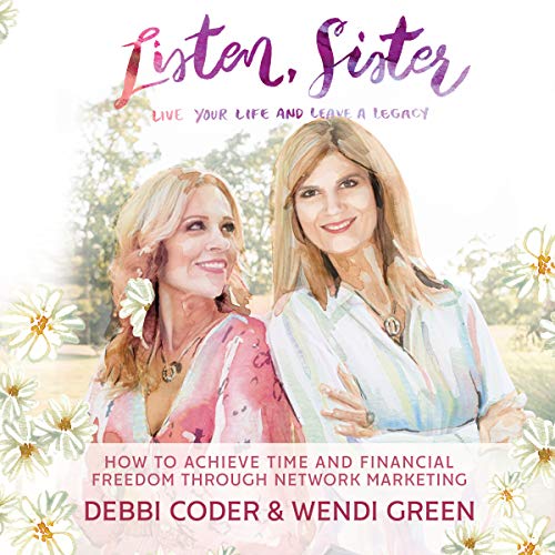 Listen, Sister: Live Your Life and Leave a Legacy: How to Achieve Time and Financial Freedom through Network Marketing