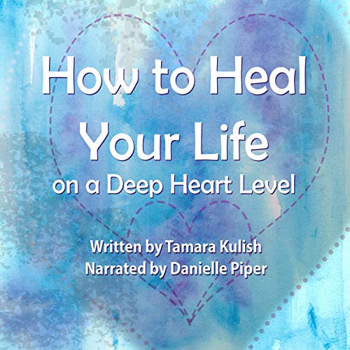 How to Heal Your Life on a Deep Heart Level