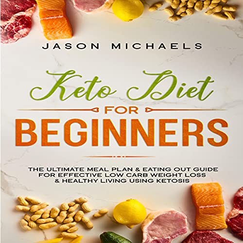 Keto Diet for Beginners: The Ultimate Meal Plan & Eating Out Guide for Effective Low Carb Weight Loss & Healthy Living Using Ketosis