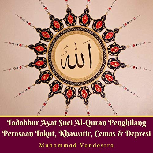 Tadabbur Ayat Suci Al-Quran Penghilang Perasaan Takut, Khawatir, Cemas & Depresi [Tadabbur Holy Quran Verses of Feeling Afraid, Worried, Tense and Depressed]