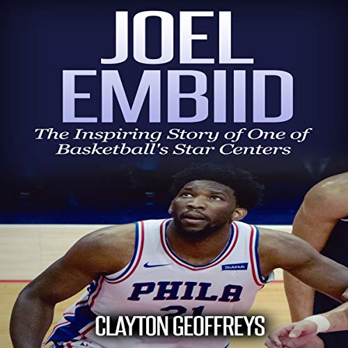 Joel Embiid: The Inspiring Story of One of Basketball's Star Centers