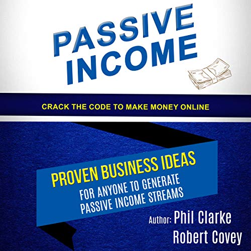 Passive Income: Proven Business Ideas for Anyone to Generate Passive Income Streams (Crack the Code to Make Money Online)