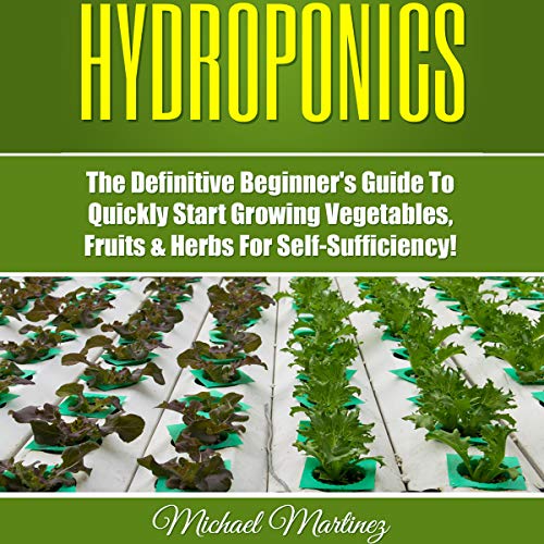 Hydroponics: The Definitive Beginner’s Guide to Quickly Start Growing Vegetables, Fruits, & Herbs for Self-Sufficiency!