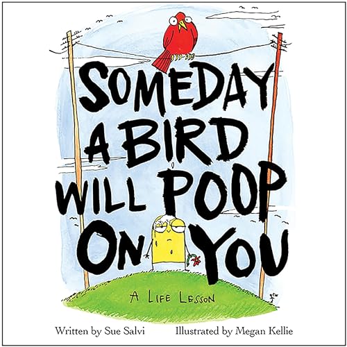 Someday a Bird Will Poop on You by Megan Kellie