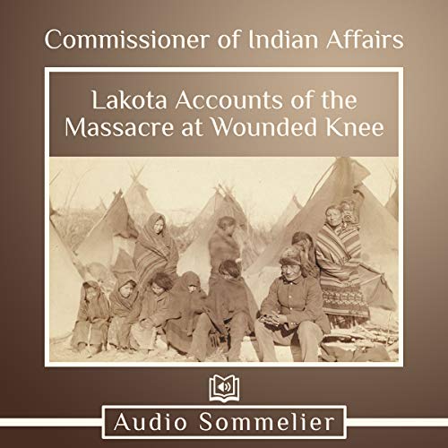 Lakota Accounts of the Massacre at Wounded Knee by Commissioner of Indian Affairs