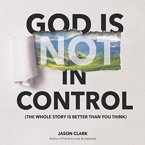 God Is (Not) in Control: The Whole Story Is Better Than You Think