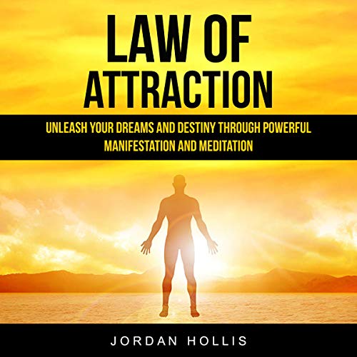 Law of Attraction: Unleash Your Dreams and Destiny Through Powerful Manifestation and Meditation