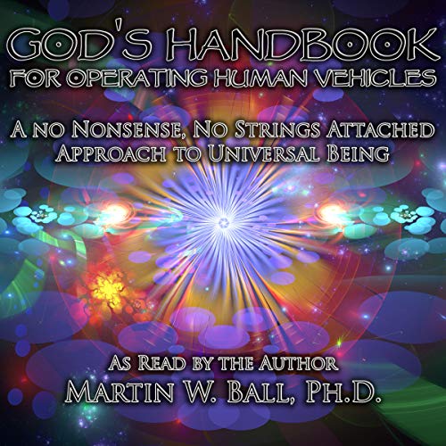 God's Handbook for Operating Human Vehicles: A No Nonsense, No Strings Attached Approach to Universal Being: Fractal Art Edition, 2012