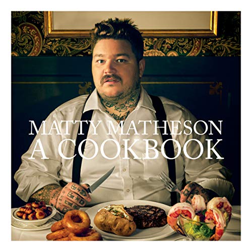 Matty Matheson: A Cookbook by Matty Matheson