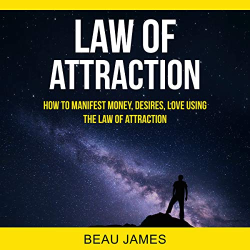 Law of Attraction: How to Manifest Money, Desires, Love Using the Law of Attraction by Beau James