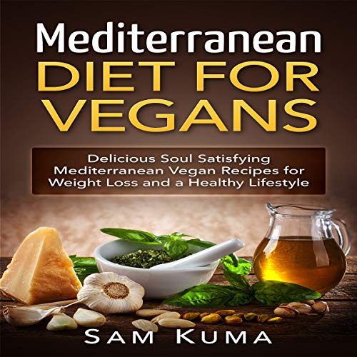 Mediterranean Diet: Mediterranean Diet for Vegans: Delicious Soul Satisfying Mediterranean Vegan Recipes for Weight Loss and a Healthy Lifestyle
