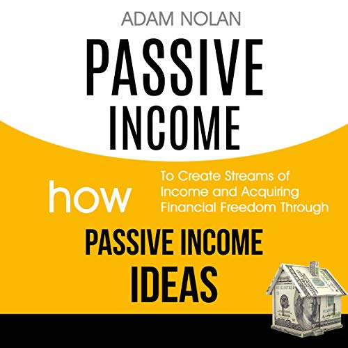 Passive Income: How to Create Streams of Income and Acquiring Financial Freedom Through Passive Income Ideas