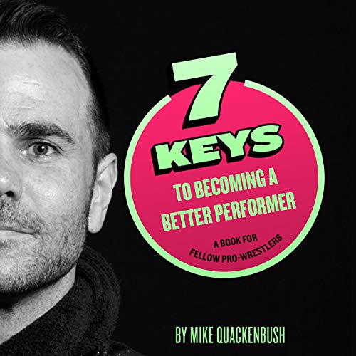 7 Keys to Becoming a Better Performer: A Book for Fellow Pro-Wrestlers