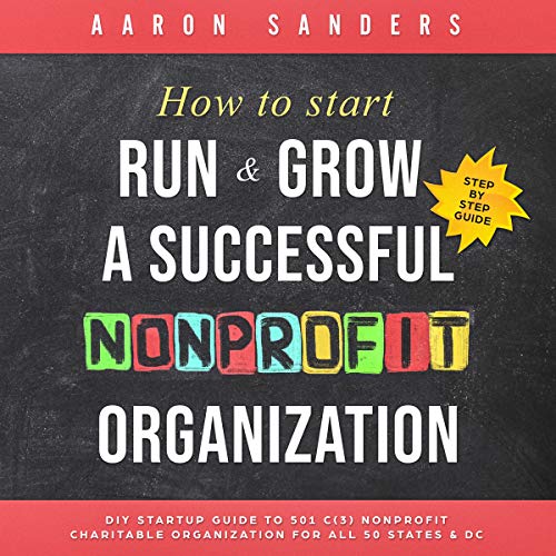 How to Start, Run & Grow a Successful Nonprofit Organization: DIY Startup Guide to 501 C(3) Nonprofit Charitable Organization for All 50 States & DC