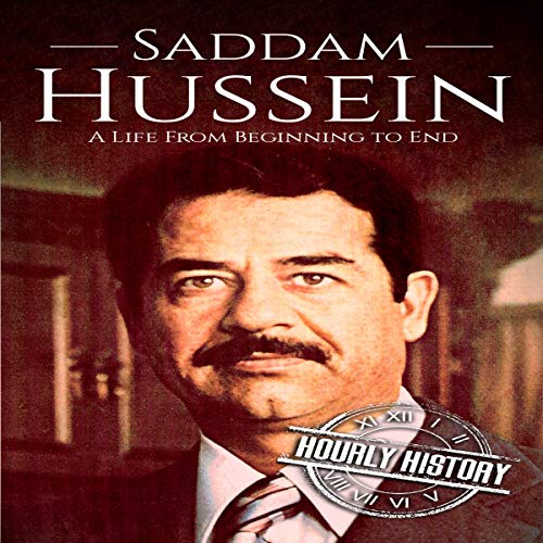 Saddam Hussein: A Life From Beginning to End by Hourly History