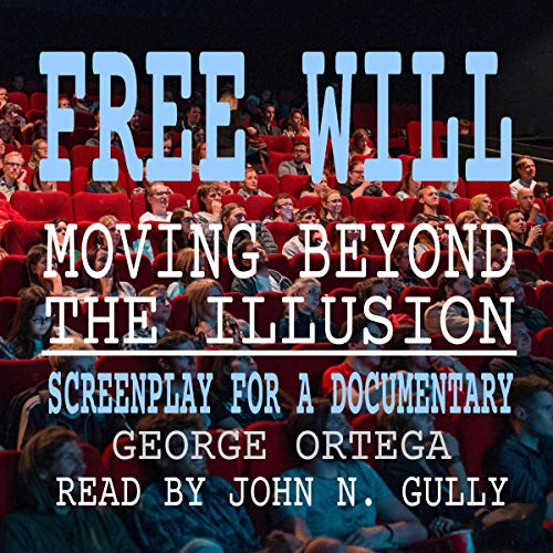 Free Will - Moving Beyond the Illusion