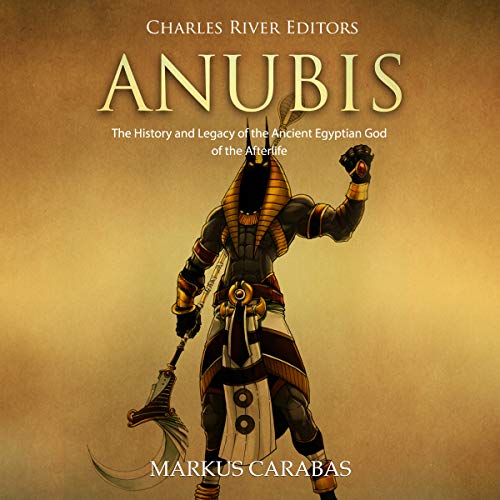 Anubis: The History and Legacy of the Ancient Egyptian God of the Afterlife by Charles River Editors