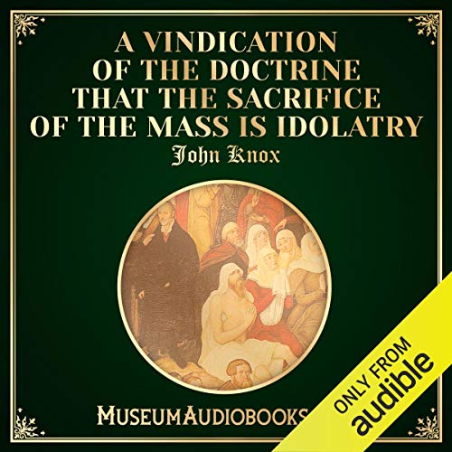 A Vindication of the Doctrine That the Sacrifice of the Mass Is Idolatry