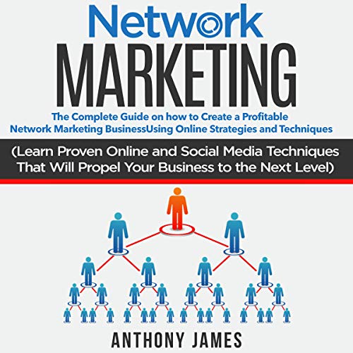Network Marketing: The Complete Guide on How to Create a Profitable Network Marketing Business Using Online Strategies and Techniques
