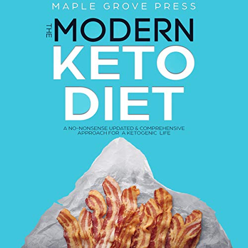 The Modern Keto Diet: A No-Nonsense Updated, Comprehensive Approach for a Ketogenic Life.