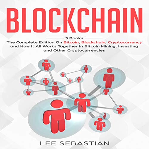 Blockchain: 3 Books - The Complete Edition on Bitcoin, Blockchain, Cryptocurrency and How It All Works Together In Bitcoin Mining, Investing And Other Cryptocurrencies