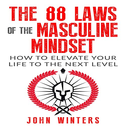 The 88 Laws of the Masculine Mindset: How to Elevate Your Life to the Next Level