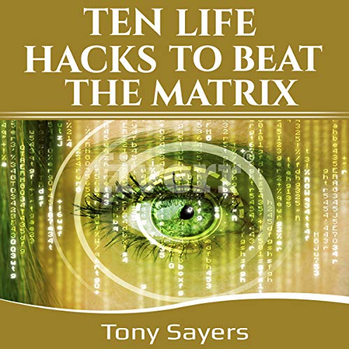 Ten Life Hacks to Beat the Matrix: Ten Simple Life Hacks in How to Be Healthy, How to Be Yourself, and to Improve Your Life.