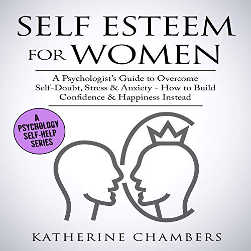 Self Esteem for Women: A Psychologist’s Guide to Overcome Self-Doubt, Stress & Anxiety