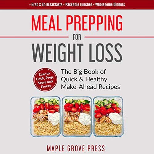 Meal Prepping for Weight Loss: The Big Book of Quick & Healthy Make Ahead Recipes