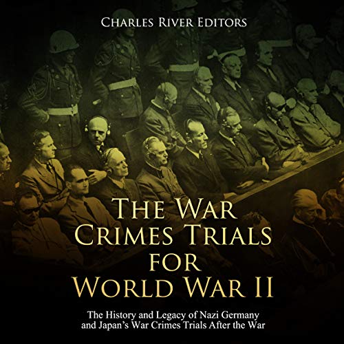 The War Crimes Trials for World War II by Charles River Editors