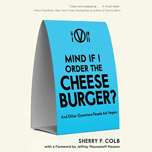 Mind If I Order the Cheeseburger?: And Other Questions People Ask Vegans by Sherry F. Colb