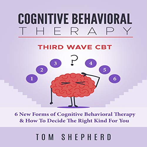 Cognitive Behavioral Therapy: Third Wave CBT: 6 New Forms of Cognitive Behavioral Therapy & How to Decide the Right Kind for You