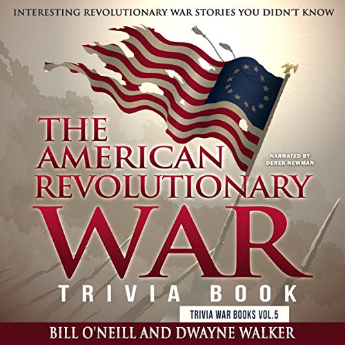 The American Revolutionary War Trivia Book: Interesting Revolutionary War Stories You Didn't Know