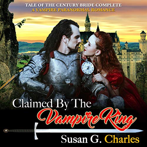 Claimed by the Vampire King - Complete Bundle: A Vampire Paranormal Romance - Tale of the Century Bride by Susan G. Charles