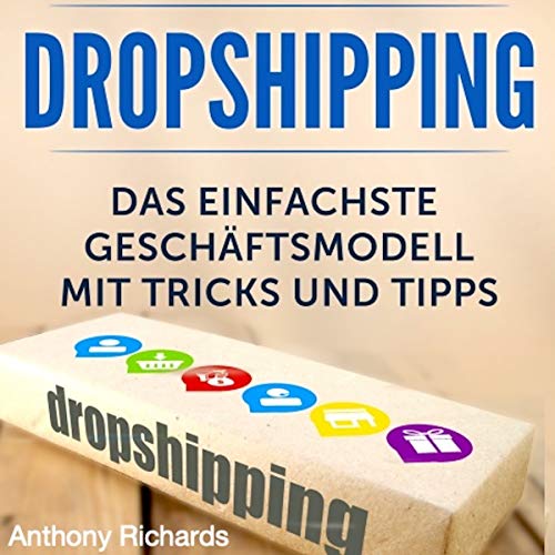 Dropshipping: Das Einfachste Geschäftsmodell mit Tipps und Tricks [Dropshipping: The Simplest Business Model with Tips and Tricks]