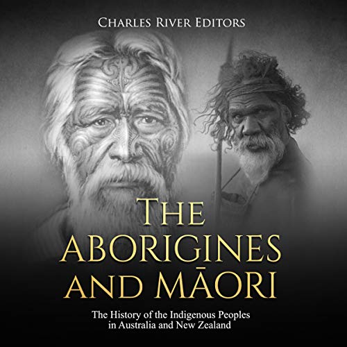 The Aborigines and Maori: The History of the Indigenous Peoples in Australia and New Zealand by Charles River Editors