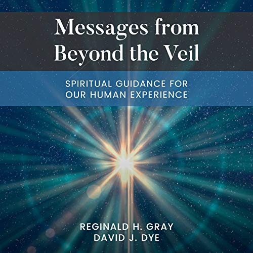 Messages from Beyond the Veil: Spiritual Guidance for Our Human Experience