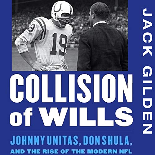 Collision of Wills: Johnny Unitas, Don Shula, and the Rise of the Modern NFL