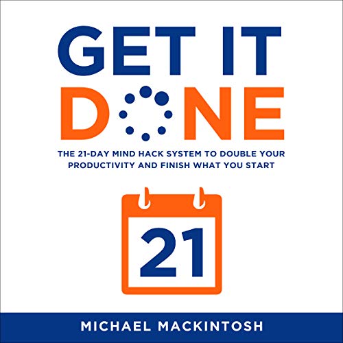 Get It Done: The 21-Day Mind Hack System to Double Your Productivity and Finish What You Start