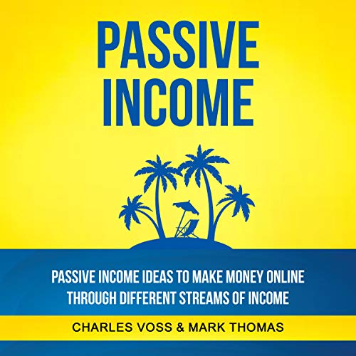 Passive Income: Passive Income Ideas to Make Money Online Through Different Streams of Income