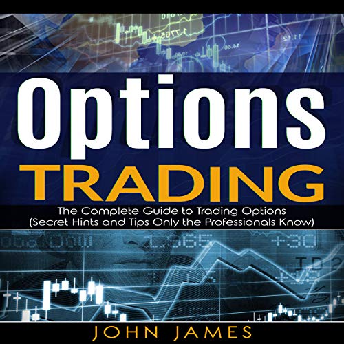 Options Trading: The Complete Guide to Trading Options (Secret Hints and Tips Only the Professionals Know)