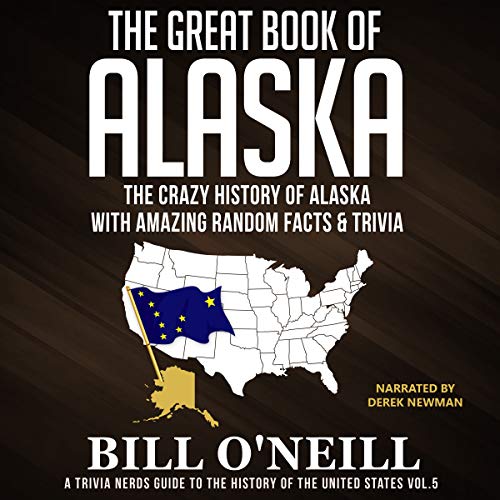 The Great Book of Alaska: The Crazy History of Alaska with Amazing Random Facts & Trivia