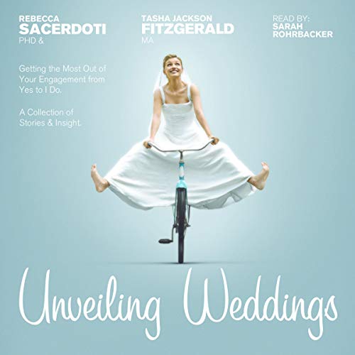 Unveiling Weddings: Getting the Most out of Your Engagement from Yes to I Do! by Rebecca Sacerdoti PhD