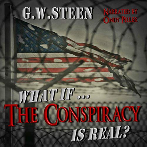 What If...the Conspiracy Is Real? by G. W. Steen