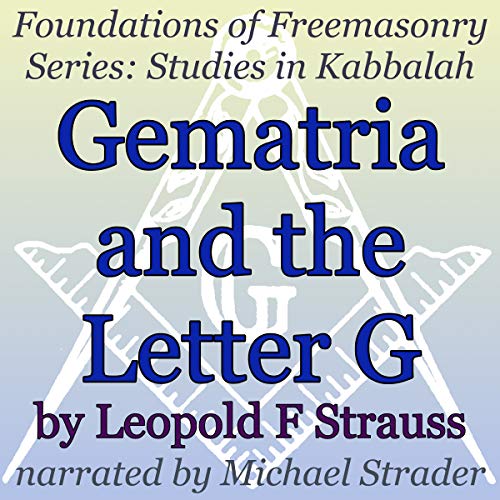 Gematria and the Letter G: Foundations in Freemasonry Series: Studies in Kabbalah by Leopold F. Strauss